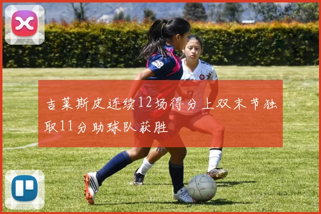 吉莱斯皮连续12场得分上双末节独取11分助球队获胜