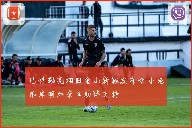 巴特勒亮相旧金山新鞋发布会小老弟库明加亲临助阵支持